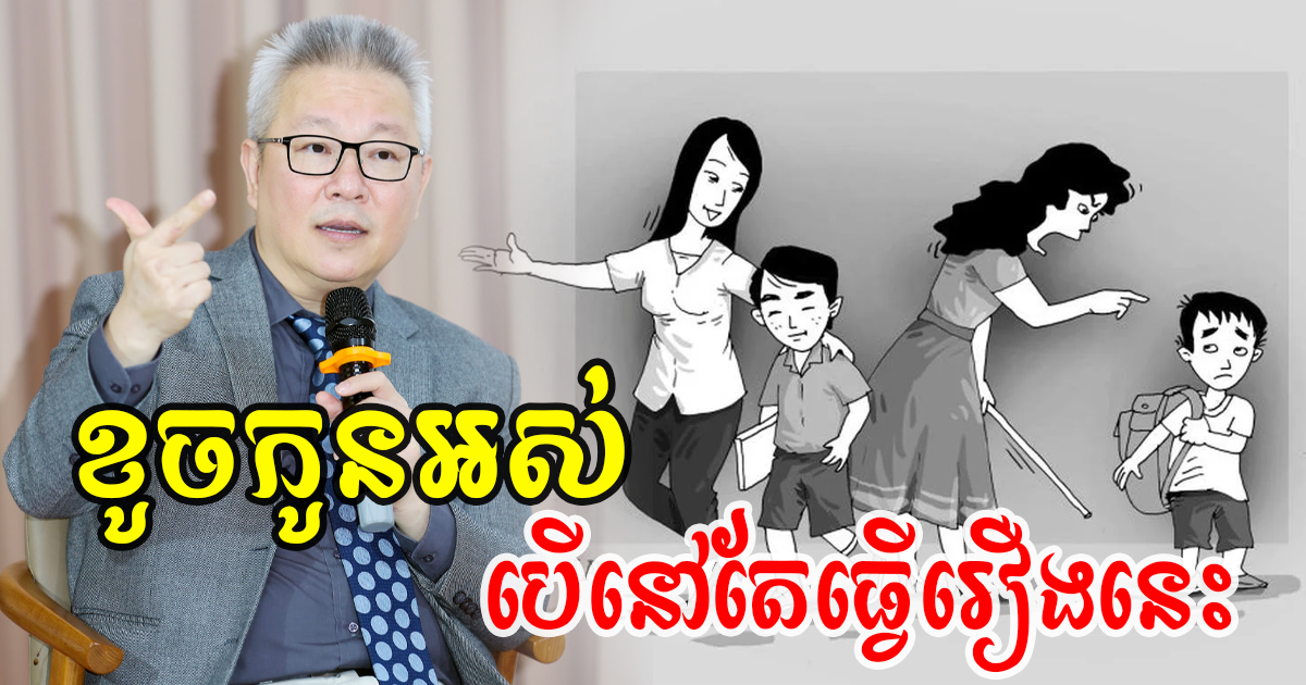 ឪពុកម្ដាយគួរកែប្រែវប្បធម៌អាក្រក់នេះចេញទៅ គ្មានផ្លូវរីកចម្រើនទេ មានតែធ្វើឱ្យកូនខូចខិលខ្លាំងឡើង