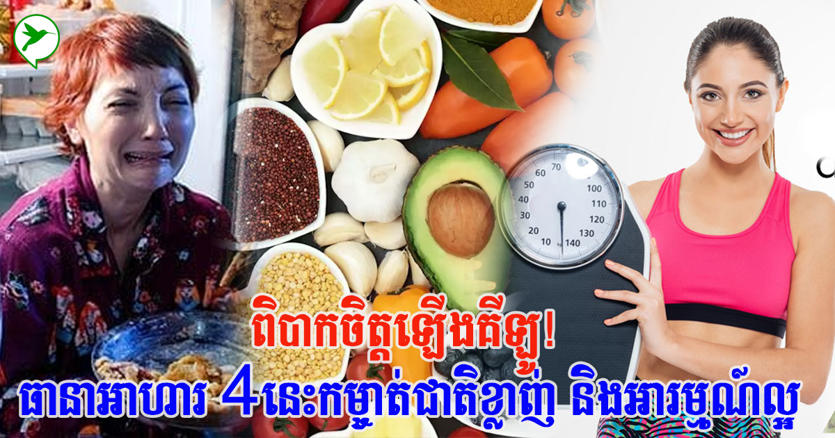 អ្នកកំពុងតែឡើងគីឡូលឿន! មកដឹងពីរបបអាហារទាំង ៤នេះ សម្រកគីឡូ និងការពារជំងឺ