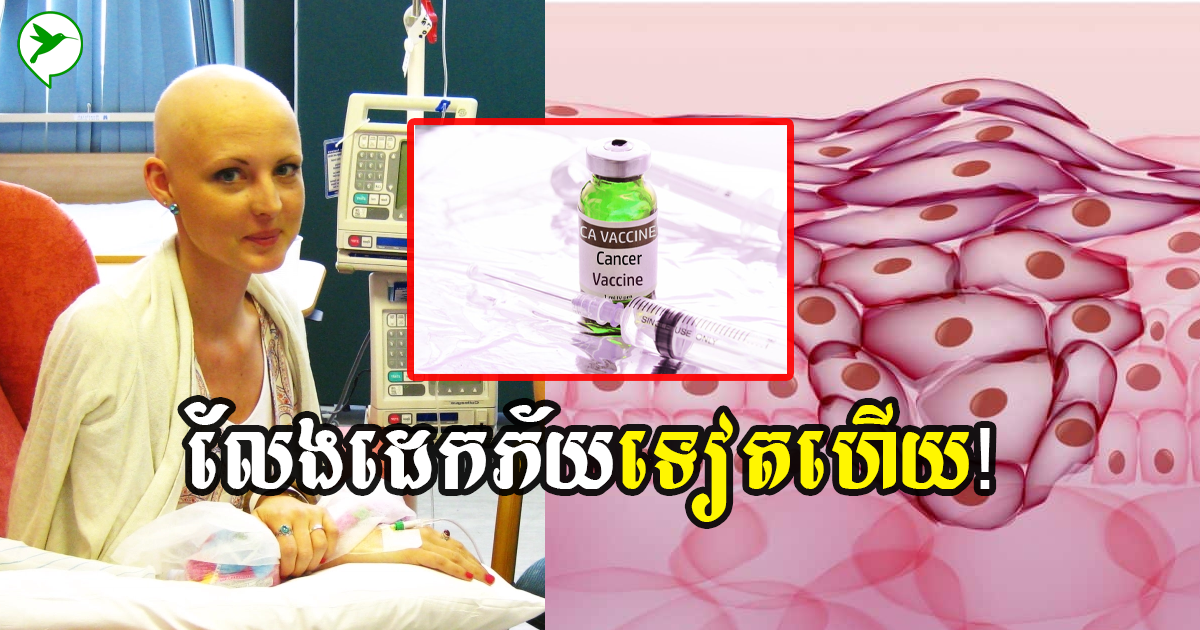 លែងភ័យ! ក្រៅពីវ៉ាក់សុំាងប្រឆាំងកូវីដ ការសិក្សាថ្មីរកឃើញវ៉ាក់សុំាងការពារមហារីកពិសេស