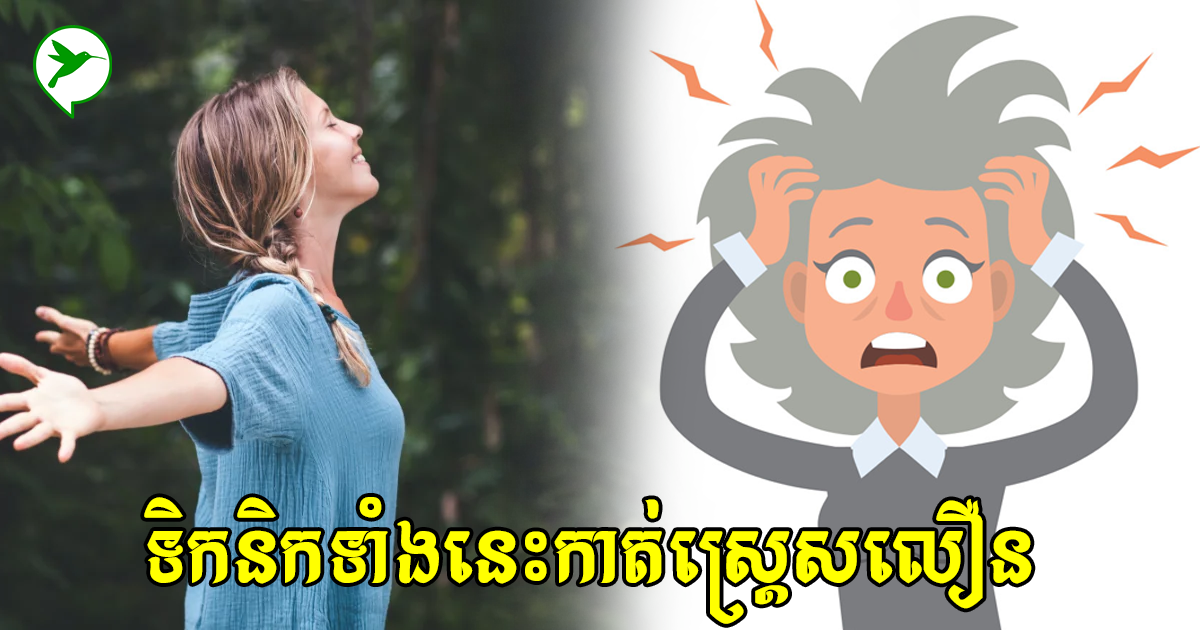 ស្រ្តេសច្រើនកើនចាស់!វិធីទាំងនេះជួយកាត់ស្រ្តេស មិនឱ្យសុខភាពធ្លាក់ចុះ
