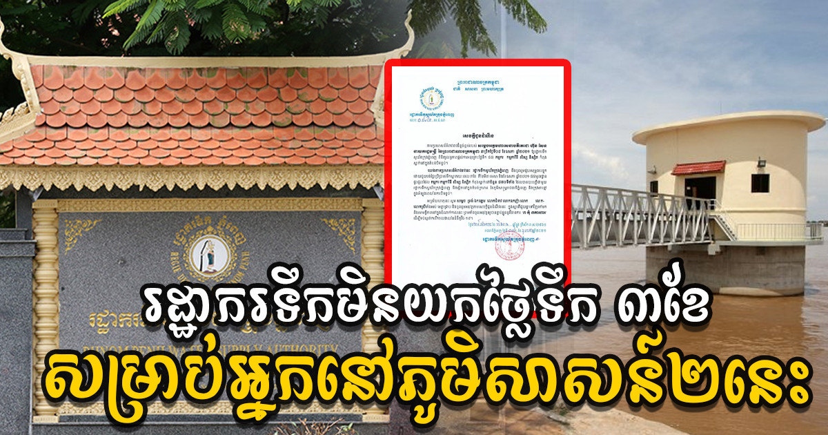 ប្រសើរ! តំបន់ក្រហមក្នុងភូមិសាស្រ្ត ២នេះ រដ្ឋាករទឹកក្រុងភ្នំពេញប្រកាសមិនយកថ្លៃទឹក ៣ខែ