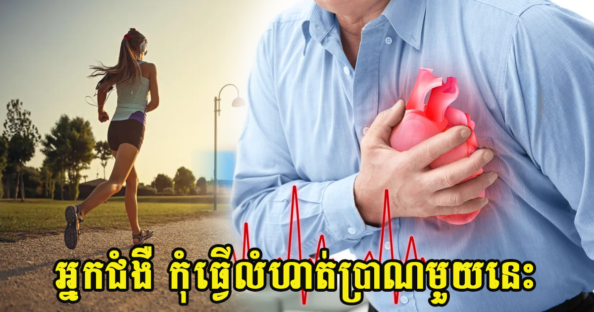 ប្រយ័ត្ន! អ្នកជំងឺគាំងបេះដូង កុំធ្វើលំហាត់ប្រាណប្រភេទនេះ បង្កហានិភ័យដល់ស្លាប់